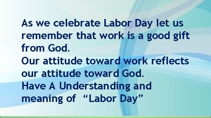 As we celebrate Labor Day let us remember that work is a good gift