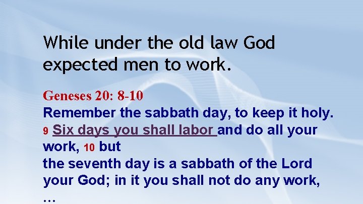 While under the old law God expected men to work. Geneses 20: 8 -10