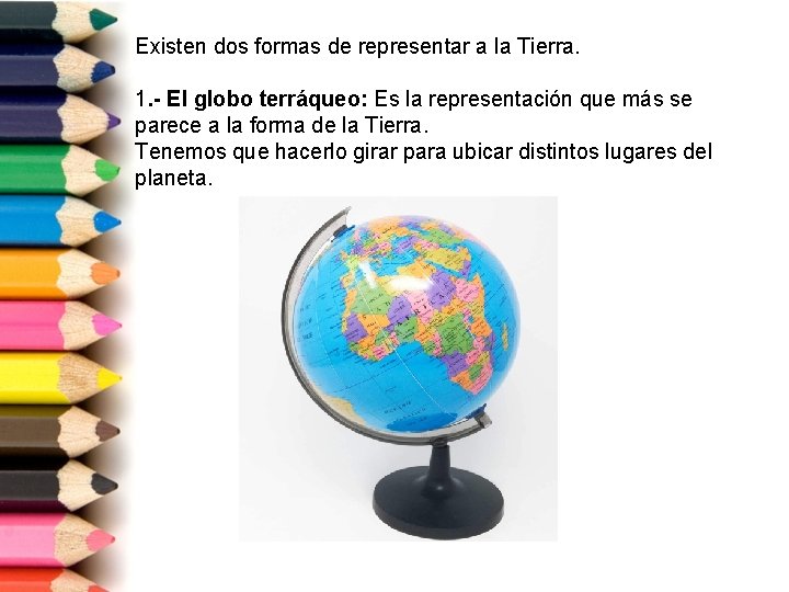 Existen dos formas de representar a la Tierra. 1. - El globo terráqueo: Es