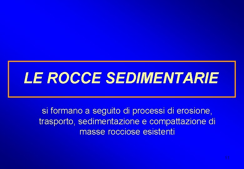 LE ROCCE SEDIMENTARIE si formano a seguito di processi di erosione, trasporto, sedimentazione e