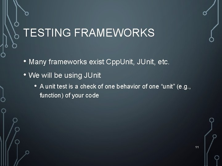 TESTING FRAMEWORKS • Many frameworks exist Cpp. Unit, JUnit, etc. • We will be