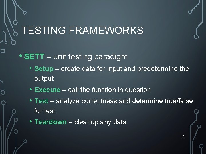 TESTING FRAMEWORKS • SETT – unit testing paradigm • Setup – create data for