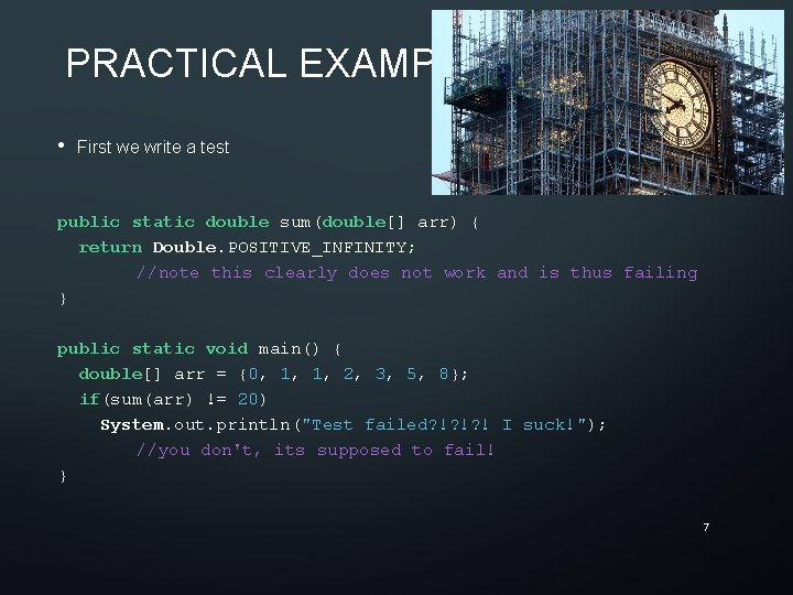 PRACTICAL EXAMPLE • First we write a test public static double sum(double[] arr) {