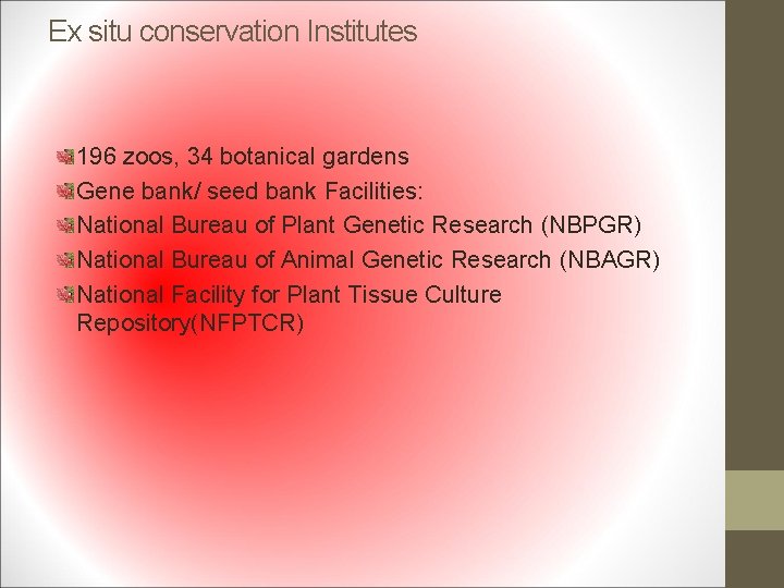 Ex situ conservation Institutes 196 zoos, 34 botanical gardens Gene bank/ seed bank Facilities: