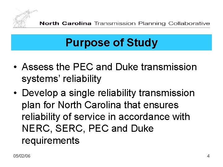 Purpose of Study • Assess the PEC and Duke transmission systems’ reliability • Develop