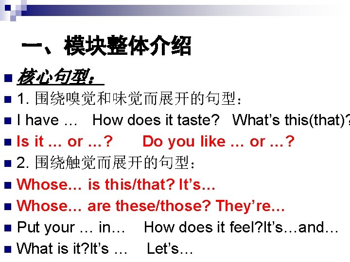 一、模块整体介绍 n 核心句型: 1. 围绕嗅觉和味觉而展开的句型: n I have … How does it taste? What’s 一、模块整体介绍 n 核心句型: 1. 围绕嗅觉和味觉而展开的句型: n I have … How does it taste? What’s