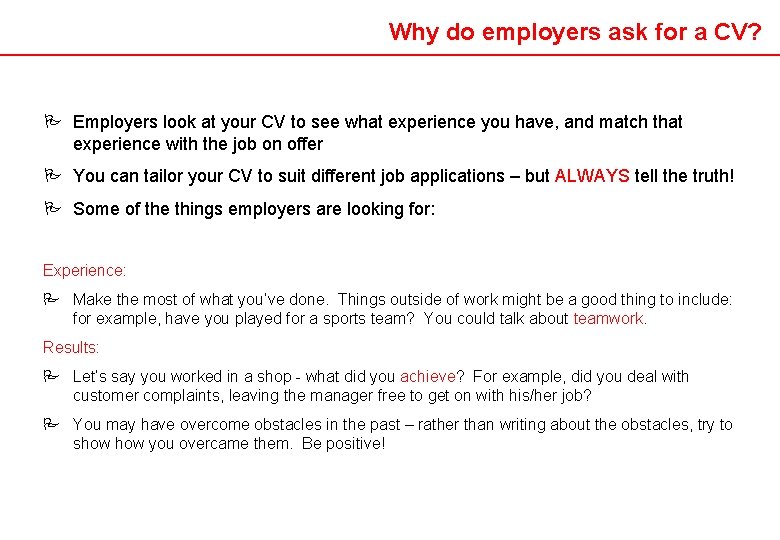 Why do employers ask for a CV? P Employers look at your CV to