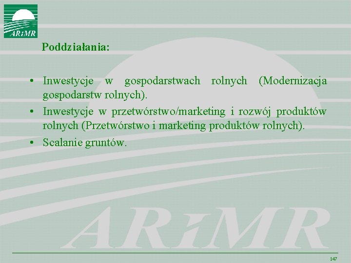 Poddziałania: • Inwestycje w gospodarstwach rolnych (Modernizacja gospodarstw rolnych). • Inwestycje w przetwórstwo/marketing i