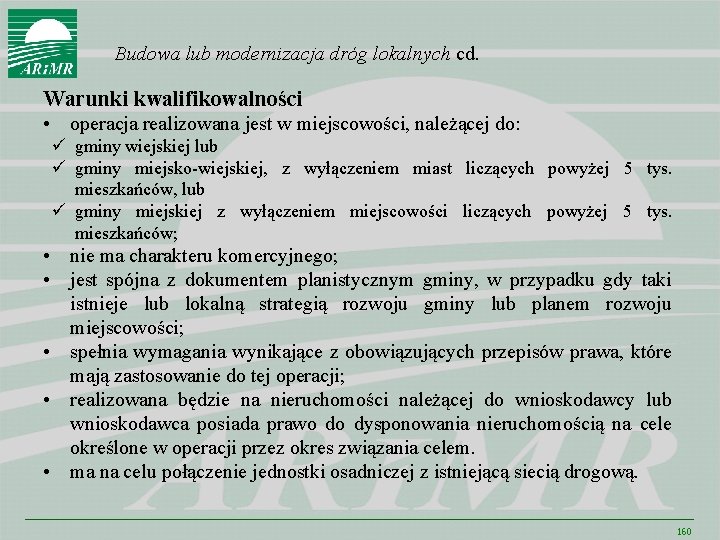 Budowa lub modernizacja dróg lokalnych cd. Warunki kwalifikowalności • operacja realizowana jest w miejscowości,