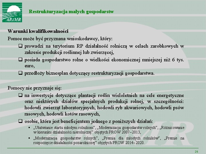 Restrukturyzacja małych gospodarstw Warunki kwalifikowalności Pomoc może być przyznana wnioskodawcy, który: q prowadzi na