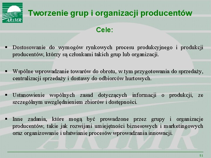 Tworzenie grup i organizacji producentów Cele: § Dostosowanie do wymogów rynkowych procesu produkcyjnego i