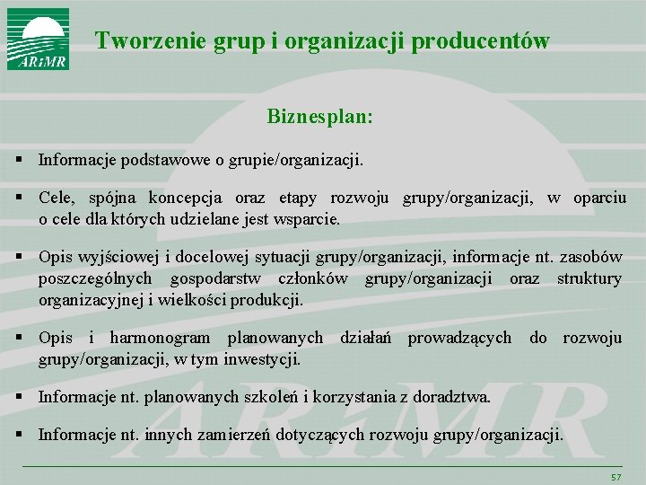 Tworzenie grup i organizacji producentów Biznesplan: § Informacje podstawowe o grupie/organizacji. § Cele, spójna