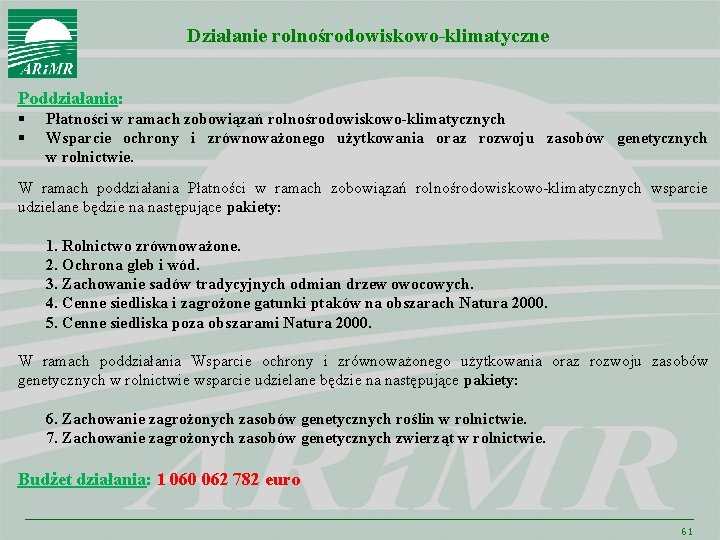 Działanie rolnośrodowiskowo-klimatyczne Poddziałania: § § Płatności w ramach zobowiązań rolnośrodowiskowo-klimatycznych Wsparcie ochrony i zrównoważonego