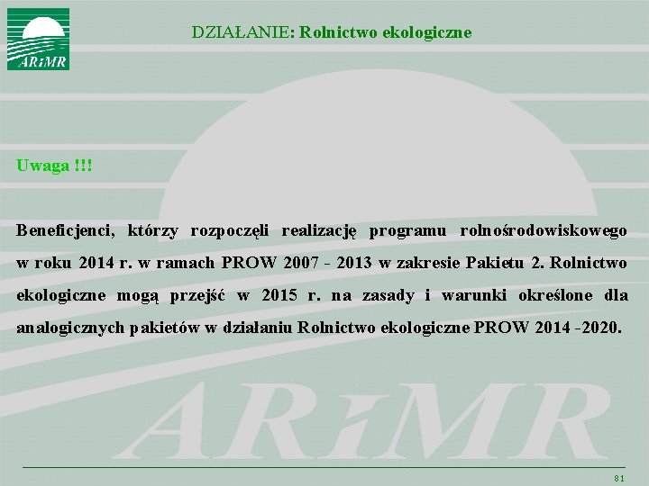 DZIAŁANIE: Rolnictwo ekologiczne Uwaga !!! Beneficjenci, którzy rozpoczęli realizację programu rolnośrodowiskowego w roku 2014