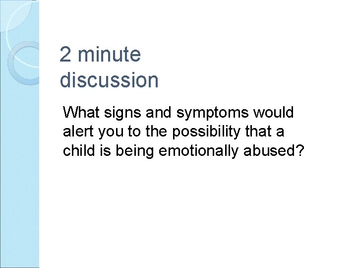 2 minute discussion What signs and symptoms would alert you to the possibility that
