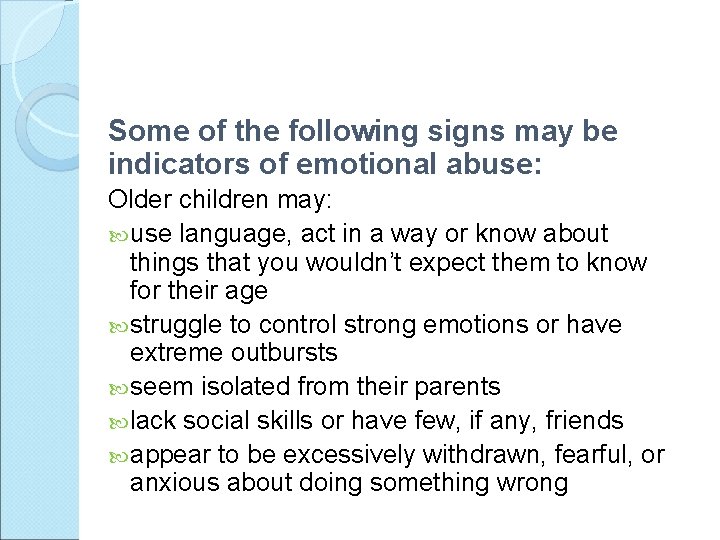 Some of the following signs may be indicators of emotional abuse: Older children may: