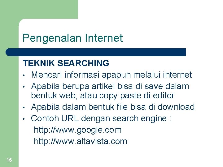 Pengenalan Internet TEKNIK SEARCHING • Mencari informasi apapun melalui internet • Apabila berupa artikel