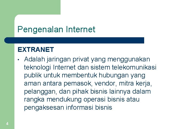 Pengenalan Internet EXTRANET • Adalah jaringan privat yang menggunakan teknologi Internet dan sistem telekomunikasi