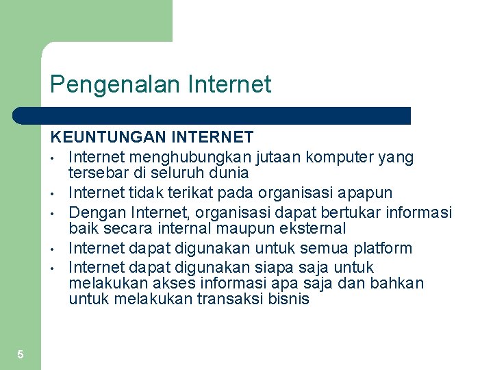 Pengenalan Internet KEUNTUNGAN INTERNET • Internet menghubungkan jutaan komputer yang tersebar di seluruh dunia