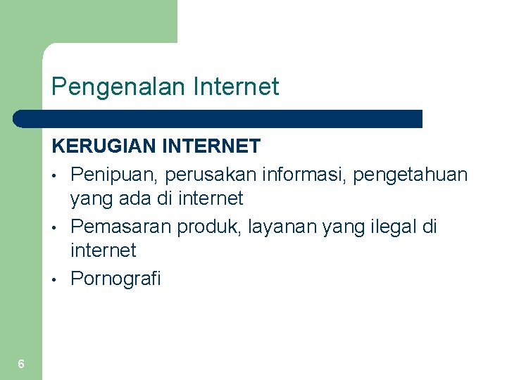 Pengenalan Internet KERUGIAN INTERNET • Penipuan, perusakan informasi, pengetahuan yang ada di internet •