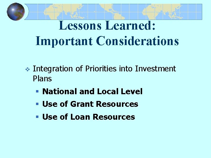 Lessons Learned: Important Considerations v Integration of Priorities into Investment Plans § National and