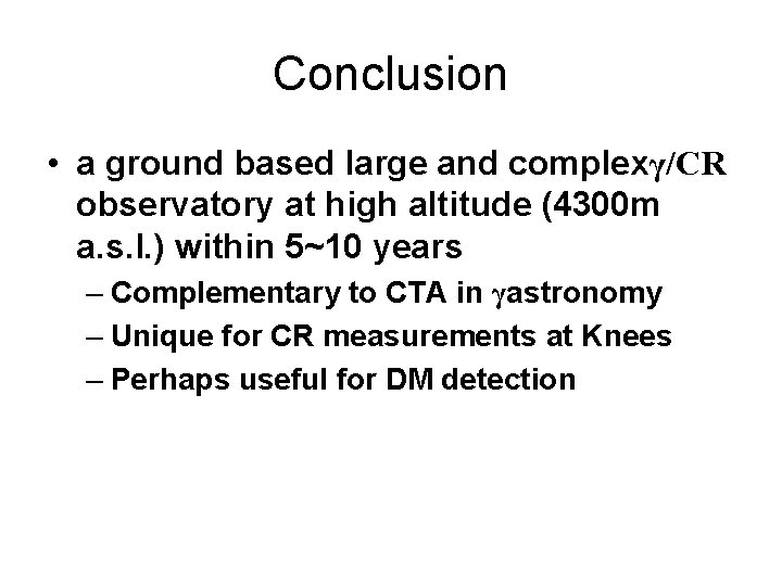 Conclusion • a ground based large and complexγ/CR observatory at high altitude (4300 m