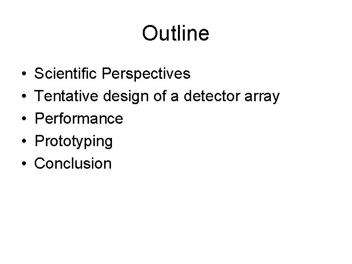 Outline • • • Scientific Perspectives Tentative design of a detector array Performance Prototyping