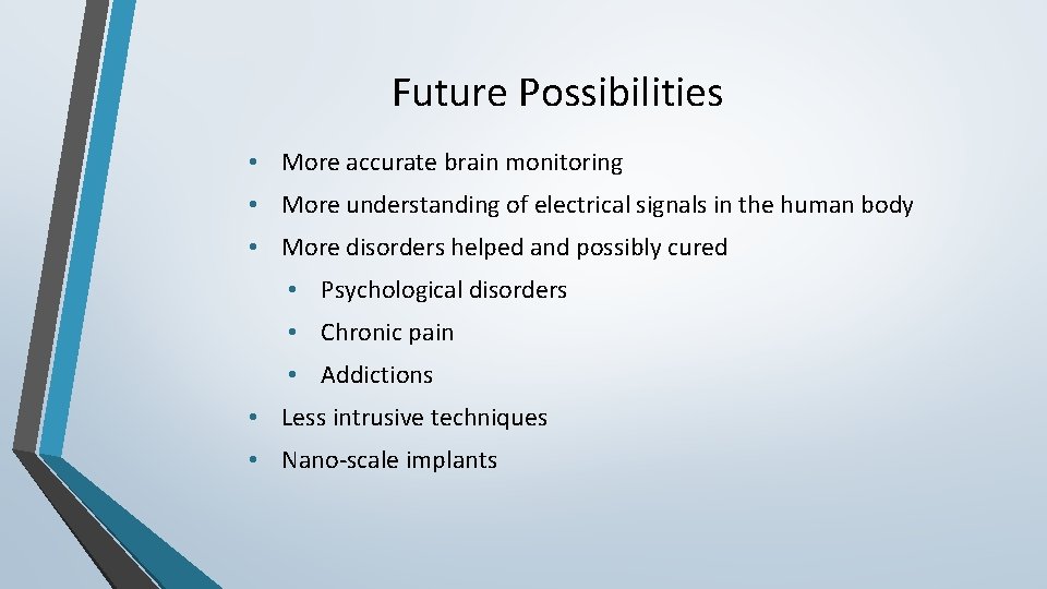 Future Possibilities • More accurate brain monitoring • More understanding of electrical signals in