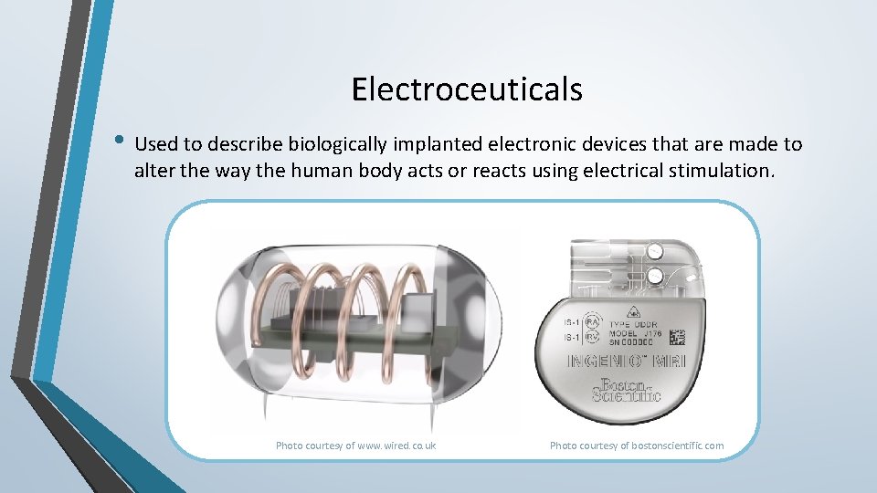 Electroceuticals • Used to describe biologically implanted electronic devices that are made to alter