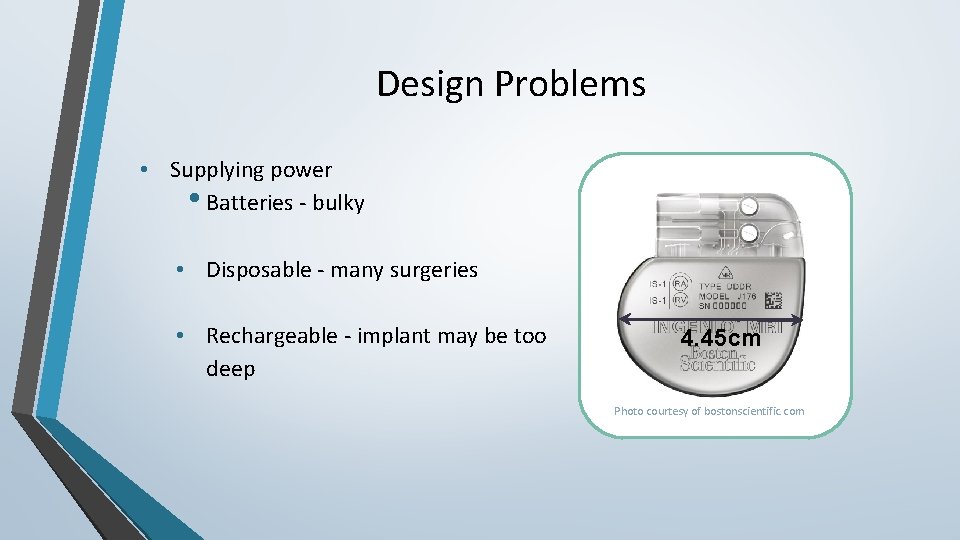 Design Problems • Supplying power • Batteries - bulky • Disposable - many surgeries