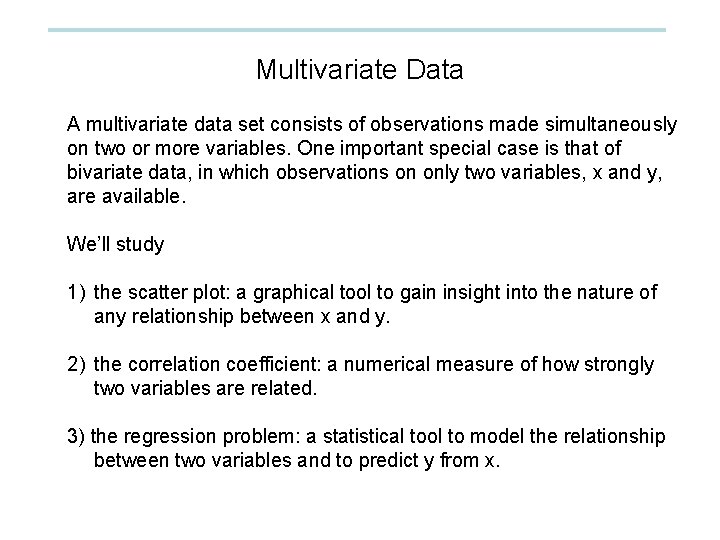 Multivariate Data A multivariate data set consists of observations made simultaneously on two or