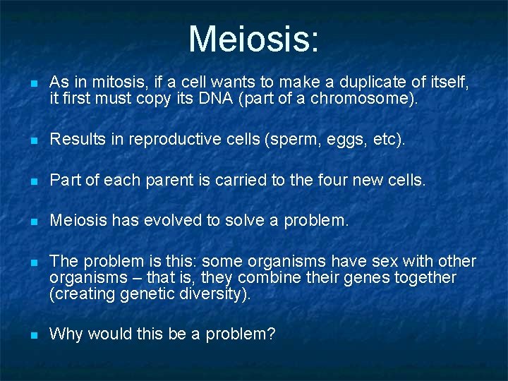 Meiosis: n As in mitosis, if a cell wants to make a duplicate of