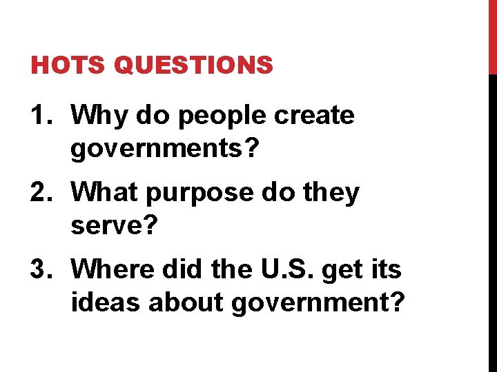 HOTS QUESTIONS 1. Why do people create governments? 2. What purpose do they serve?