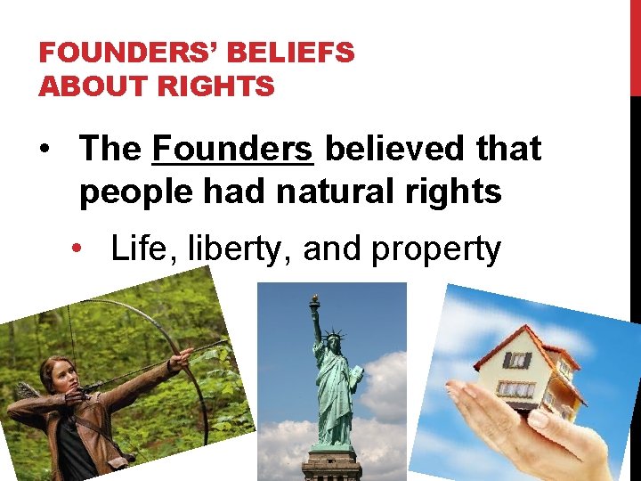 FOUNDERS’ BELIEFS ABOUT RIGHTS • The Founders believed that people had natural rights •