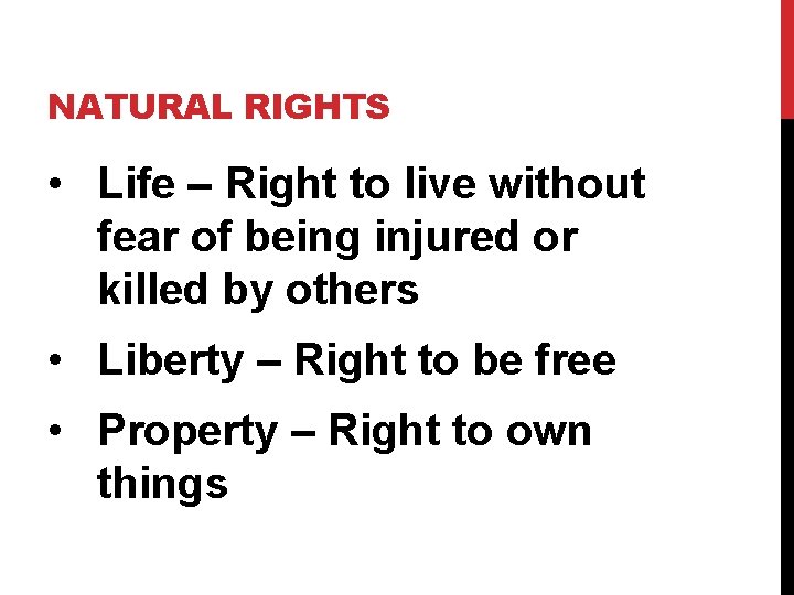 NATURAL RIGHTS • Life – Right to live without fear of being injured or