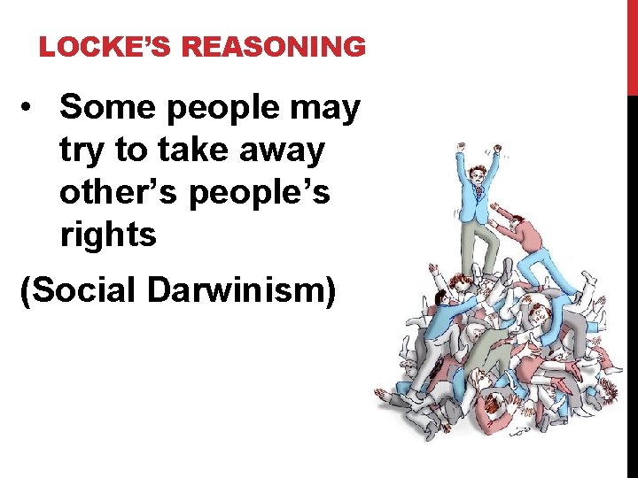 LOCKE’S REASONING • Some people may try to take away other’s people’s rights (Social