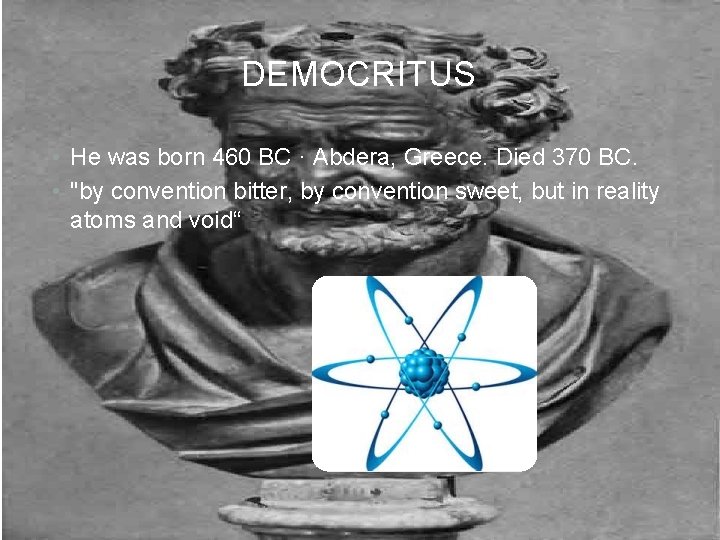 DEMOCRITUS • He was born 460 BC · Abdera, Greece. Died 370 BC. •