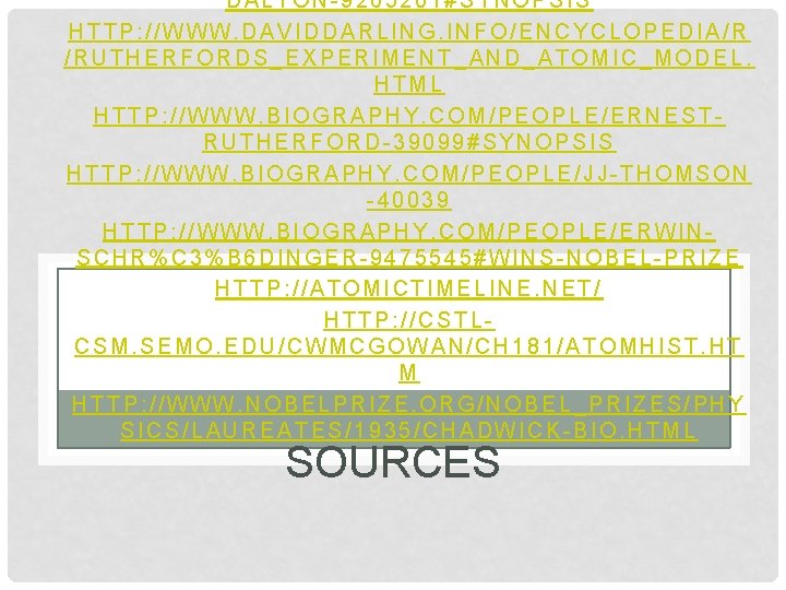 DALTON-9265201#SYNOPSIS HTTP: //WWW. DAVIDDARLING. INFO/ENCYCLOPEDIA/R /RUTHERFORDS_EXPERIMENT_AND_ATOMIC_MODEL. HTML HTTP: //WWW. BIOGRAPHY. COM/PEOPLE/ERNESTRUTHERFORD-39099#SYNOPSIS HTTP: //WWW. BIOGRAPHY.