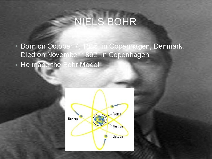 NIELS BOHR • Born on October 7, 1885, in Copenhagen, Denmark. Died on November