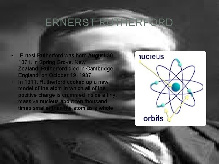ERNERST RUTHERFORD • Ernest Rutherford was born August 30, 1871, in Spring Grove, New