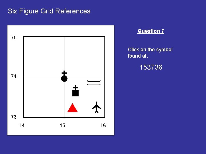 Six Figure Grid References Question 7 75 Click on the symbol found at: 153736