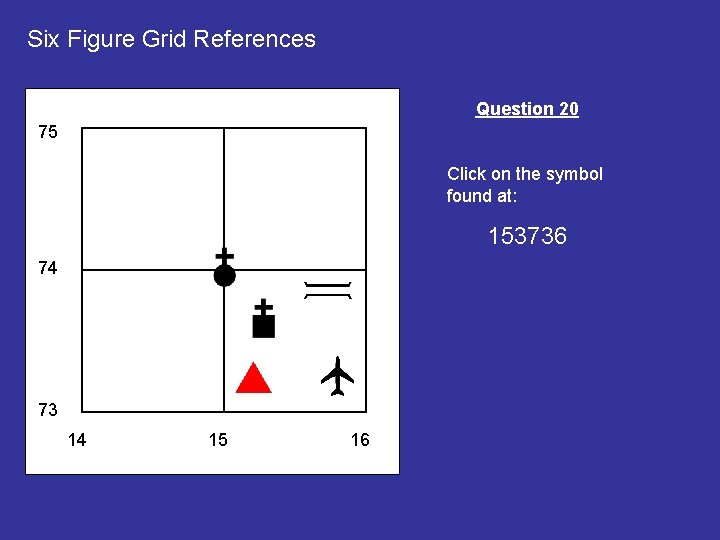 Six Figure Grid References Question 20 75 Click on the symbol found at: 153736