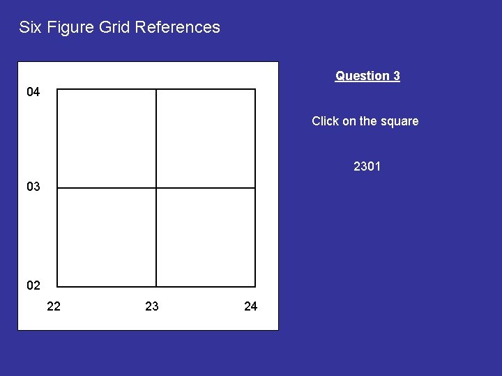 Six Figure Grid References Question 3 04 Click on the square 2301 03 02