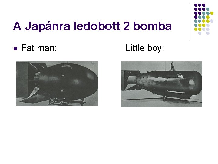 A Japánra ledobott 2 bomba l Fat man: Little boy: 