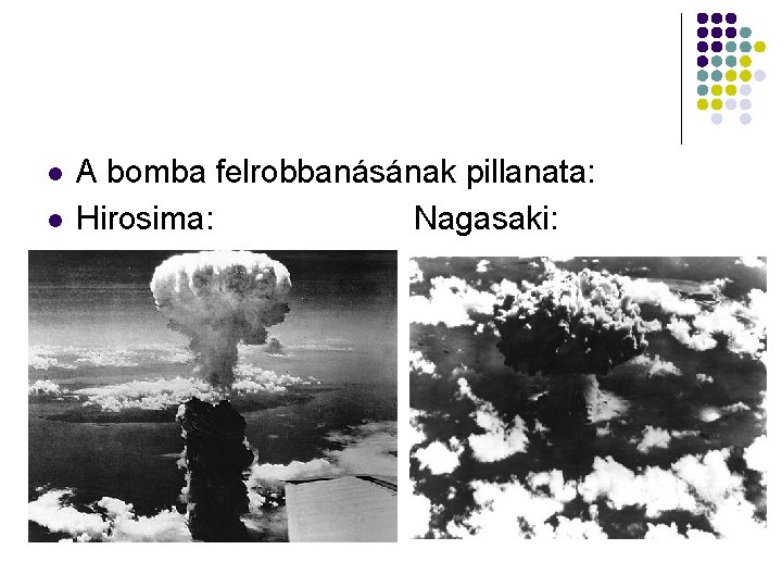 l l A bomba felrobbanásának pillanata: Hirosima: Nagasaki: 