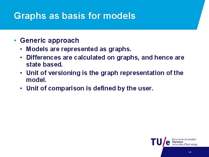 Graphs as basis for models • Generic approach • Models are represented as graphs.