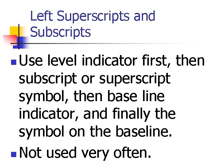 Left Superscripts and Subscripts Use level indicator first, then subscript or superscript symbol, then Left Superscripts and Subscripts Use level indicator first, then subscript or superscript symbol, then