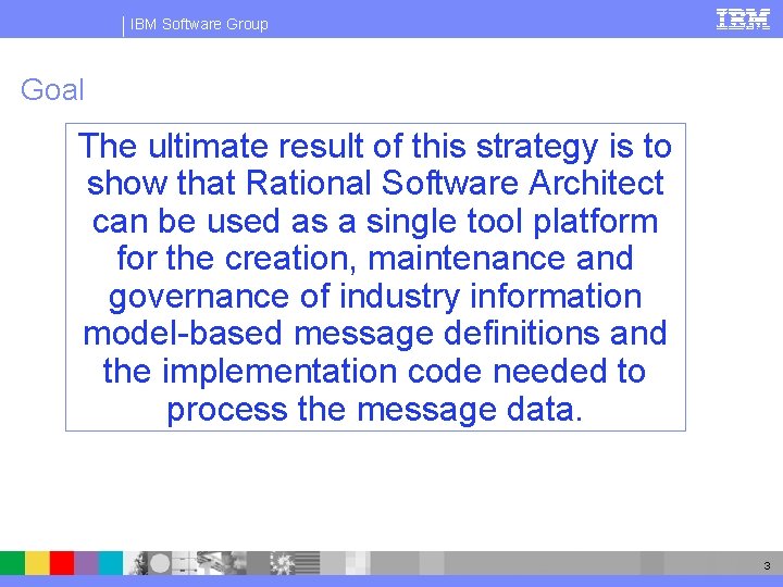 IBM Software Group Goal The ultimate result of this strategy is to show that