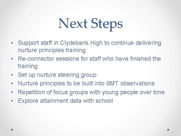 Next Steps • Support staff in Clydebank High to continue delivering nurture principles training