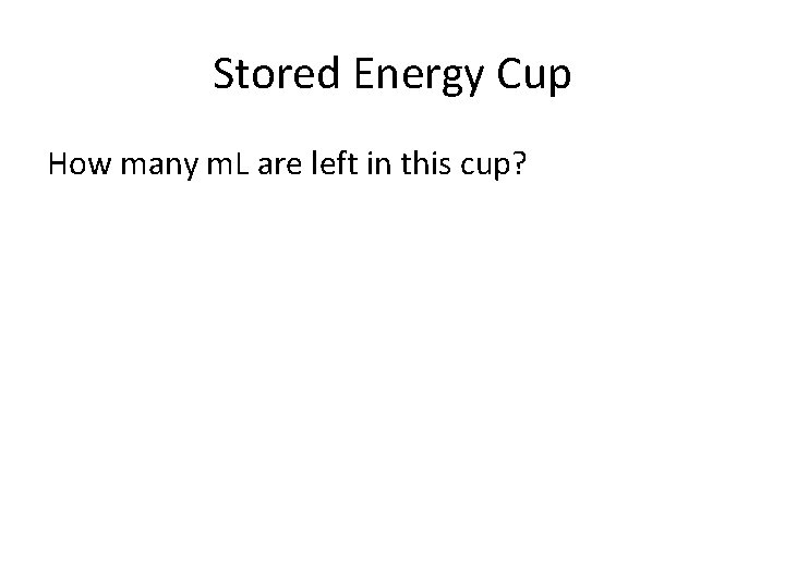 Stored Energy Cup How many m. L are left in this cup? 